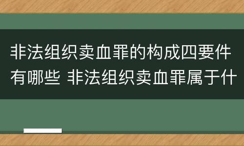 非法组织卖血罪的构成四要件有哪些 非法组织卖血罪属于什么类别