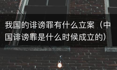 我国的诽谤罪有什么立案（中国诽谤罪是什么时候成立的）