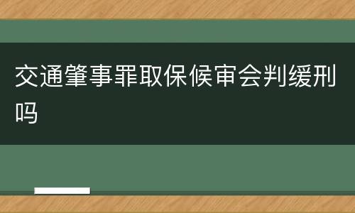 交通肇事罪取保候审会判缓刑吗