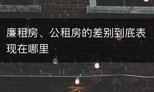 廉租房、公租房的差别到底表现在哪里