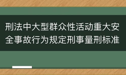 刑法中大型群众性活动重大安全事故行为规定刑事量刑标准是多少