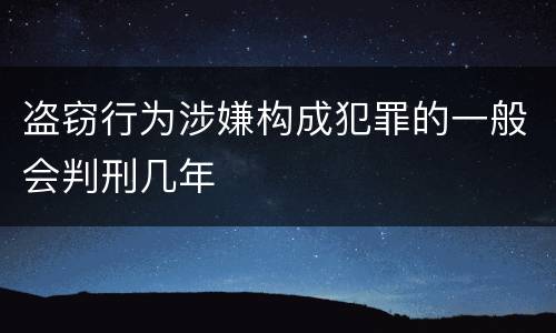 盗窃行为涉嫌构成犯罪的一般会判刑几年