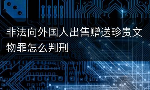 非法向外国人出售赠送珍贵文物罪怎么判刑