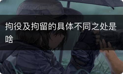 拘役及拘留的具体不同之处是啥