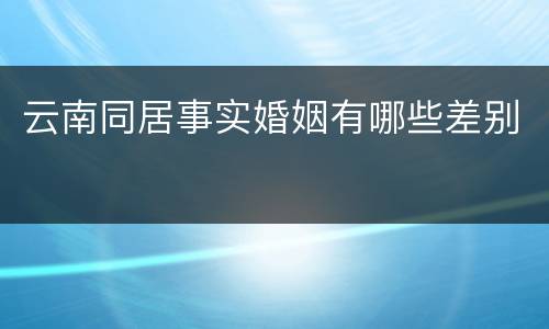 云南同居事实婚姻有哪些差别