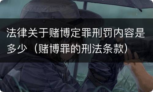法律关于赌博定罪刑罚内容是多少（赌博罪的刑法条款）