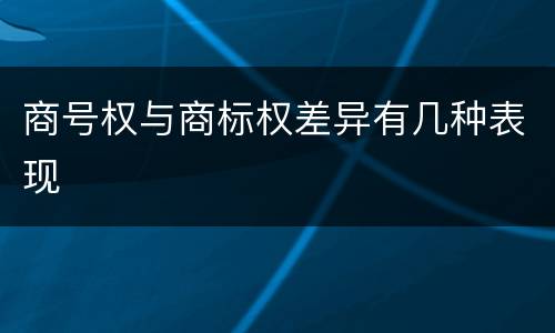 商号权与商标权差异有几种表现