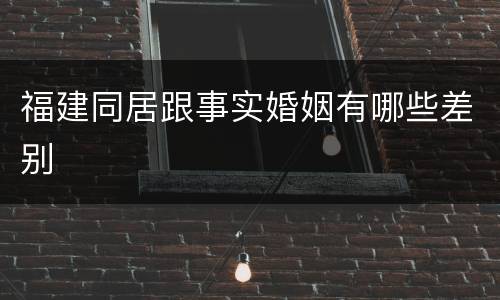 福建同居跟事实婚姻有哪些差别