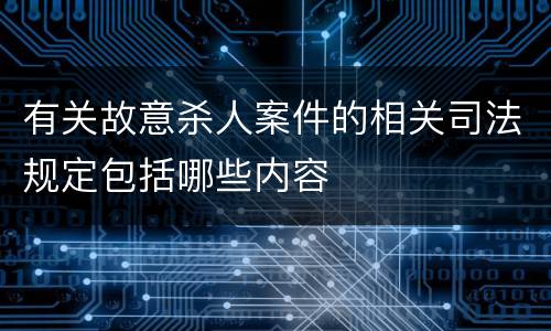 有关故意杀人案件的相关司法规定包括哪些内容