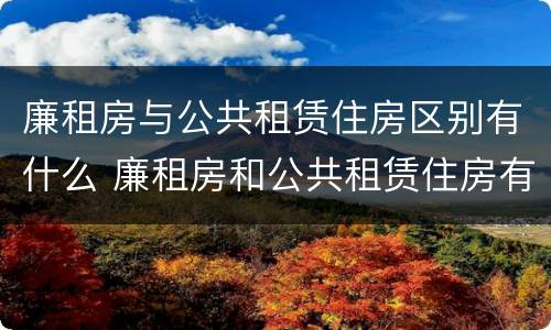廉租房与公共租赁住房区别有什么 廉租房和公共租赁住房有什么区别