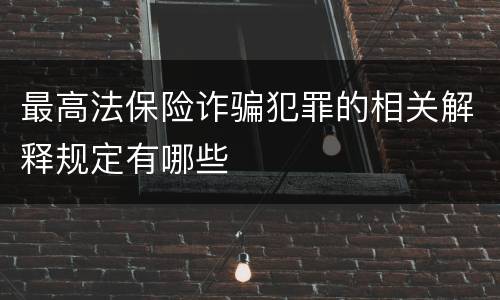 最高法保险诈骗犯罪的相关解释规定有哪些