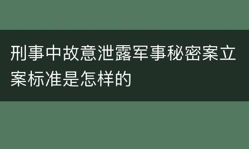 刑事中故意泄露军事秘密案立案标准是怎样的
