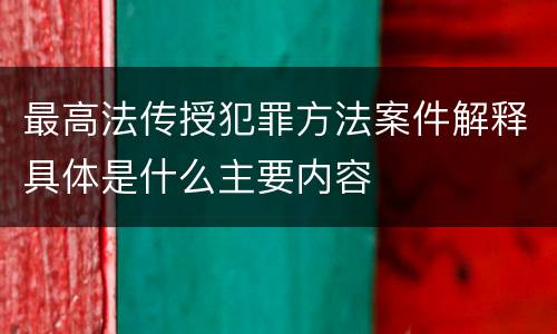 最高法传授犯罪方法案件解释具体是什么主要内容