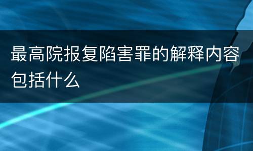 最高院报复陷害罪的解释内容包括什么