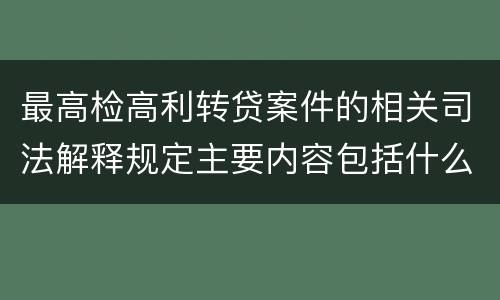 最高检高利转贷案件的相关司法解释规定主要内容包括什么