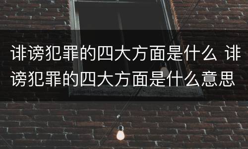 诽谤犯罪的四大方面是什么 诽谤犯罪的四大方面是什么意思
