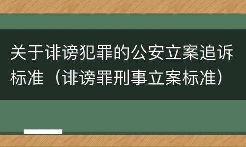 关于诽谤犯罪的公安立案追诉标准（诽谤罪刑事立案标准）