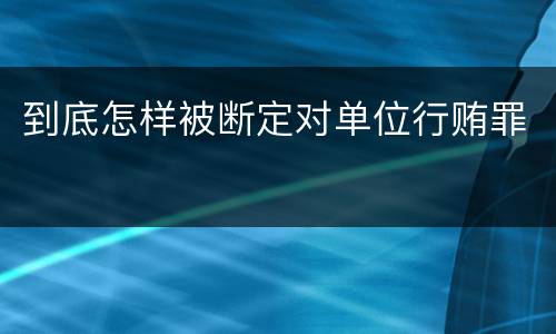 到底怎样被断定对单位行贿罪