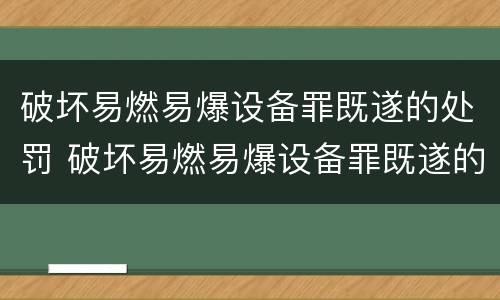破坏易燃易爆设备罪既遂的处罚 破坏易燃易爆设备罪既遂的处罚依据