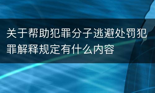 关于帮助犯罪分子逃避处罚犯罪解释规定有什么内容