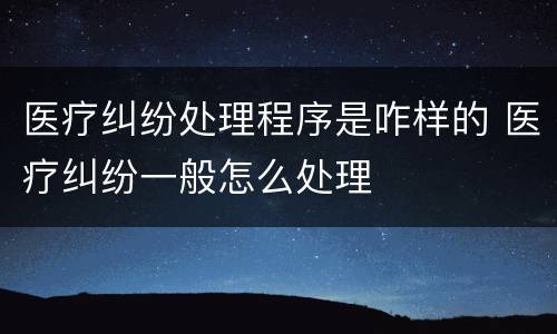医疗纠纷处理程序是咋样的 医疗纠纷一般怎么处理