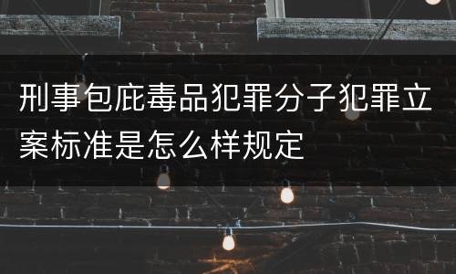 刑事包庇毒品犯罪分子犯罪立案标准是怎么样规定