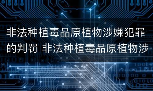 非法种植毒品原植物涉嫌犯罪的判罚 非法种植毒品原植物涉嫌犯罪的判罚依据