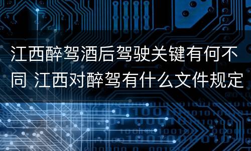 江西醉驾酒后驾驶关键有何不同 江西对醉驾有什么文件规定