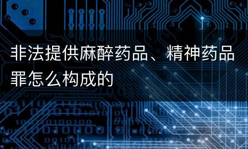 非法提供麻醉药品、精神药品罪怎么构成的