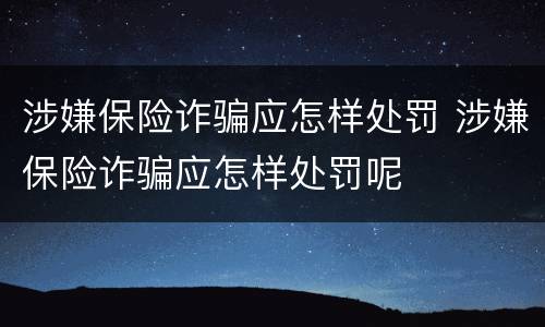 涉嫌保险诈骗应怎样处罚 涉嫌保险诈骗应怎样处罚呢