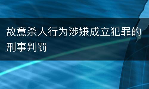 故意杀人行为涉嫌成立犯罪的刑事判罚