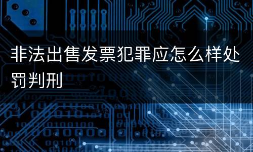 非法出售发票犯罪应怎么样处罚判刑