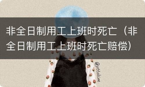非全日制用工上班时死亡（非全日制用工上班时死亡赔偿）