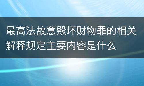 最高法故意毁坏财物罪的相关解释规定主要内容是什么