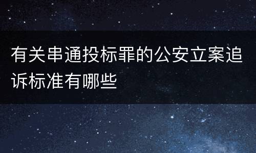 有关串通投标罪的公安立案追诉标准有哪些