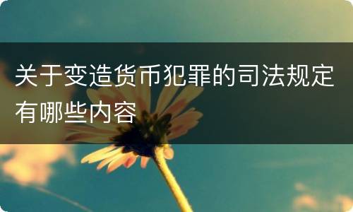 关于变造货币犯罪的司法规定有哪些内容