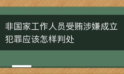 非国家工作人员受贿涉嫌成立犯罪应该怎样判处