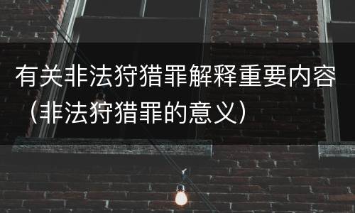有关非法狩猎罪解释重要内容（非法狩猎罪的意义）
