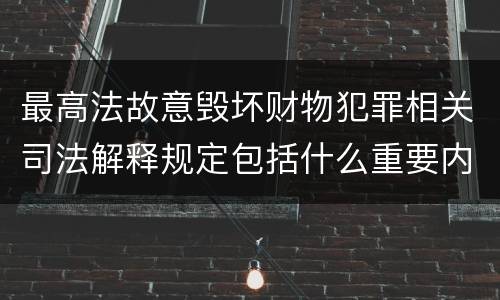最高法故意毁坏财物犯罪相关司法解释规定包括什么重要内容
