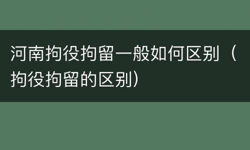 河南拘役拘留一般如何区别（拘役拘留的区别）