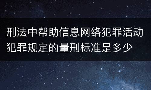 刑法中帮助信息网络犯罪活动犯罪规定的量刑标准是多少