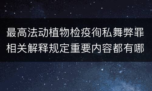 最高法动植物检疫徇私舞弊罪相关解释规定重要内容都有哪些