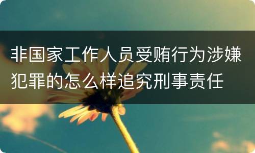 非国家工作人员受贿行为涉嫌犯罪的怎么样追究刑事责任