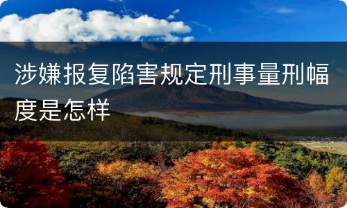 涉嫌报复陷害规定刑事量刑幅度是怎样