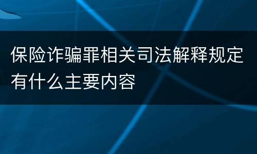 保险诈骗罪相关司法解释规定有什么主要内容