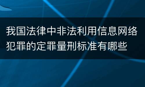 我国法律中非法利用信息网络犯罪的定罪量刑标准有哪些