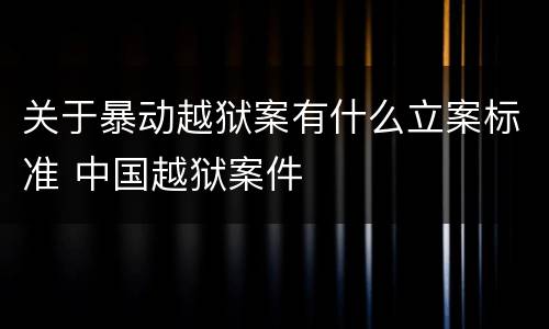 关于暴动越狱案有什么立案标准 中国越狱案件
