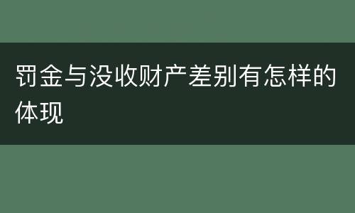 罚金与没收财产差别有怎样的体现