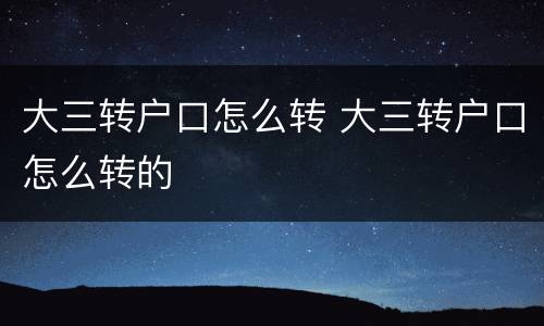 大三转户口怎么转 大三转户口怎么转的
