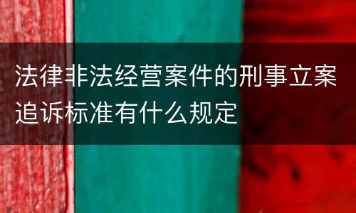 法律非法经营案件的刑事立案追诉标准有什么规定